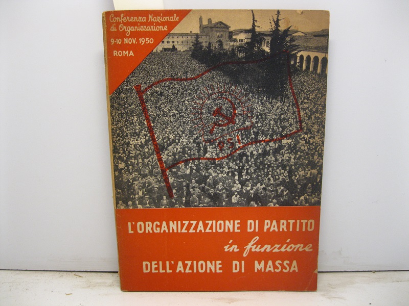 L'organizzazione di Partito in funzione dell'azione di massa. Conferenza nazionale di organizzazione. Roma, 9-10 novembre 1950